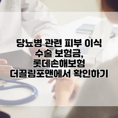 당뇨병 관련 피부 이식 수술 보험금, 롯데손해보험 더끌림포맨에서 확인하기