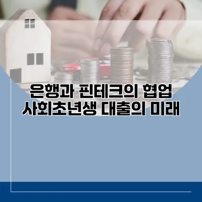 은행과 핀테크의 협업 사회초년생 대출의 미래