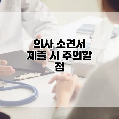 의사 소견서 제출 시 주의할 점