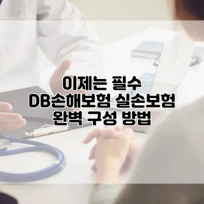 이제는 필수 DB손해보험 실손보험 완벽 구성 방법