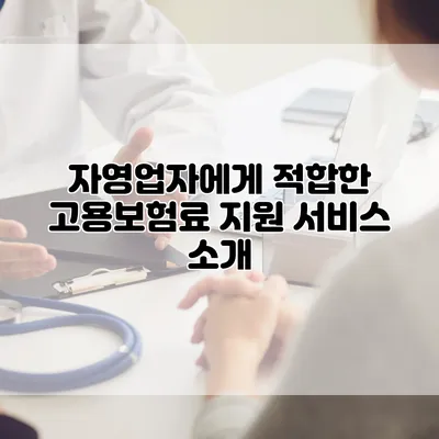 자영업자에게 적합한 고용보험료 지원 서비스 소개