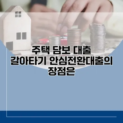 주택 담보 대출 갈아타기 안심전환대출의 장점은?