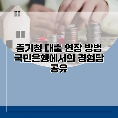 중기청 대출 연장 방법 국민은행에서의 경험담 공유