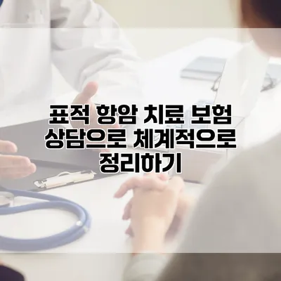 표적 항암 치료 보험 상담으로 체계적으로 정리하기