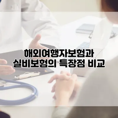 해외여행자보험과 실비보험의 특장점 비교