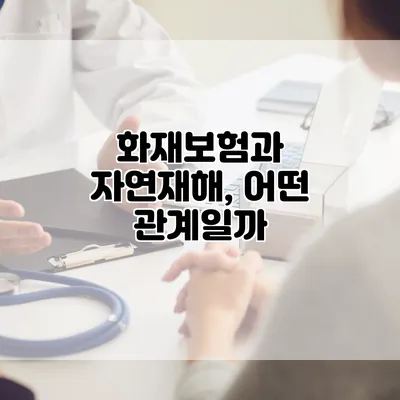 화재보험과 자연재해, 어떤 관계일까?