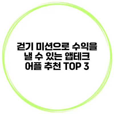 걷기 미션으로 수익을 낼 수 있는 앱테크 어플 추천 TOP 3