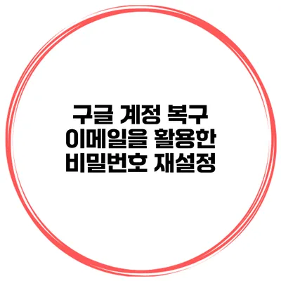 구글 계정 복구 이메일을 활용한 비밀번호 재설정