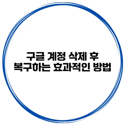 구글 계정 삭제 후 복구하는 효과적인 방법