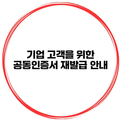 기업 고객을 위한 공동인증서 재발급 안내