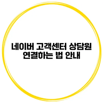 네이버 고객센터 상담원 연결하는 법 안내