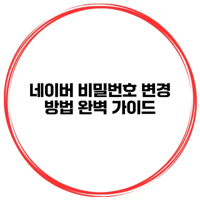 네이버 비밀번호 변경 방법 완벽 가이드