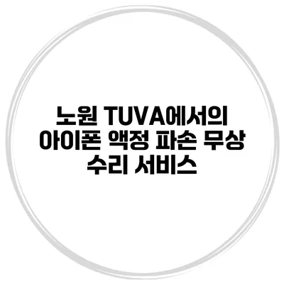 노원 TUVA에서의 아이폰 액정 파손 무상 수리 서비스