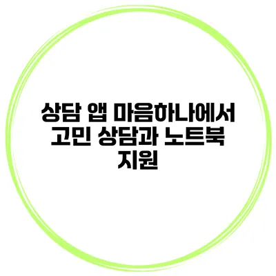 상담 앱 마음하나에서 고민 상담과 노트북 지원
