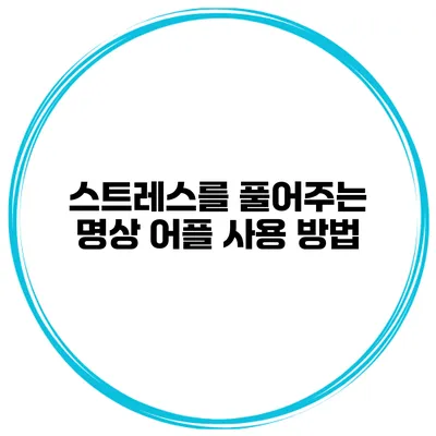 스트레스를 풀어주는 명상 어플 사용 방법