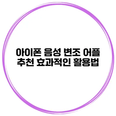 아이폰 음성 변조 어플 추천 효과적인 활용법