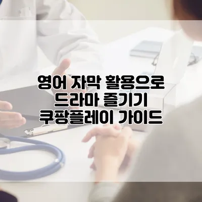 영어 자막 활용으로 드라마 즐기기: 쿠팡플레이 가이드
