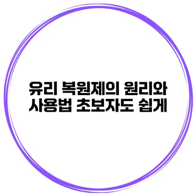 유리 복원제의 원리와 사용법 초보자도 쉽게