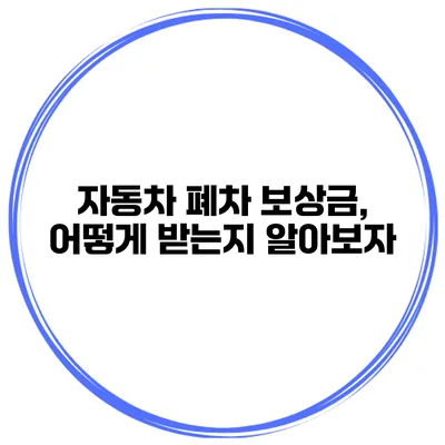 자동차 폐차 보상금, 어떻게 받는지 알아보자