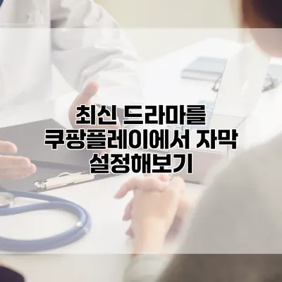 최신 드라마를 쿠팡플레이에서 자막 설정해보기