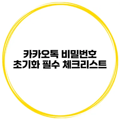 카카오톡 비밀번호 초기화 필수 체크리스트