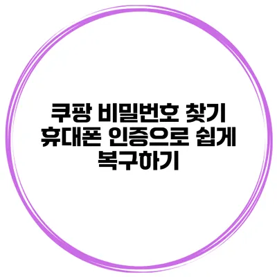 쿠팡 비밀번호 찾기 휴대폰 인증으로 쉽게 복구하기