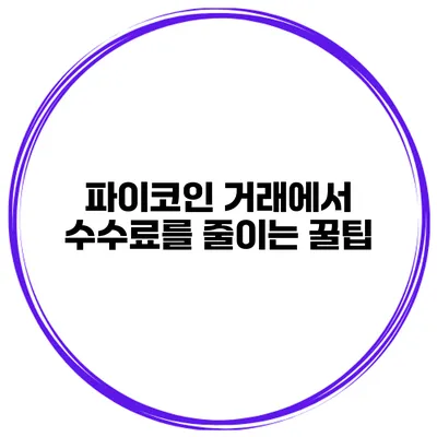 파이코인 거래에서 수수료를 줄이는 꿀팁