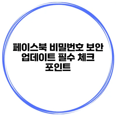 페이스북 비밀번호 보안 업데이트 필수 체크 포인트