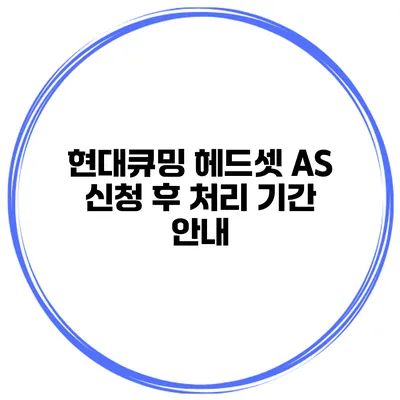 현대큐밍 헤드셋 A/S 신청 후 처리 기간 안내